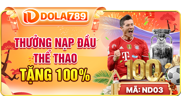 Khuyến Mãi DOLA789 – Cơ Hội Vàng Để Tăng Thưởng Và Thắng Lớn 1 Thưởng nạp thể thao tặng 100%